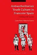 PDF Antiauthoritarian Youth Culture in Francoist Spain von Louie Dean Valencia-García