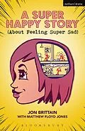 E-Book (pdf) A Super Happy Story (About Feeling Super Sad) von Jon Brittain, Matthew Floyd Jones