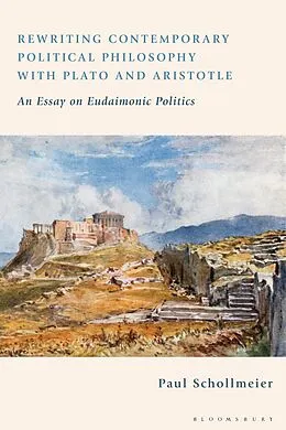 E-Book (pdf) Rewriting Contemporary Political Philosophy with Plato and Aristotle von Paul Schollmeier