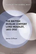 E-Book (pdf) The British Muslim Convert Lord Headley, 1855-1935 von Jamie Gilham