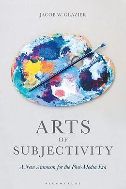 E-Book (pdf) Arts of Subjectivity: A New Animism for the Post-Media Era von Jacob W. Glazier