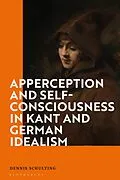 E-Book (epub) Apperception and Self-Consciousness in Kant and German Idealism von Dennis Schulting