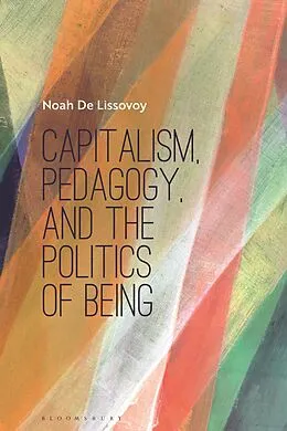 E-Book (pdf) Capitalism, Pedagogy, and the Politics of Being von Noah De Lissovoy