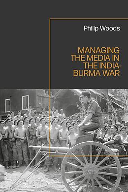 eBook (epub) Managing the Media in the India-Burma War, 1941-1945 de Philip Woods