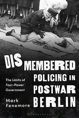 ePUB Dismembered Policing in Postwar Berlin von Mark Fenemore
