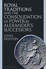 Livre Relié Royal Traditions and the Consolidation of Power by Alexanders Successors de Holton John