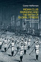 Couverture cartonnée Indian Club Swinging and the Birth of Global Fitness de Conor Heffernan