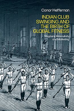 Couverture cartonnée Indian Club Swinging and the Birth of Global Fitness de Conor Heffernan