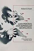 E-Book (pdf) Juan Perón's Anti-Imperialist Geopolitics von Robert D. Koch