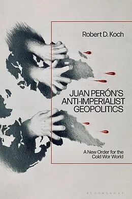 E-Book (pdf) Juan Perón's Anti-Imperialist Geopolitics von Robert D. Koch