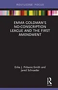 E-Book (epub) Emma Goldman's No-Conscription League and the First Amendment von Erika Pribanic-Smith, Jared Schroeder