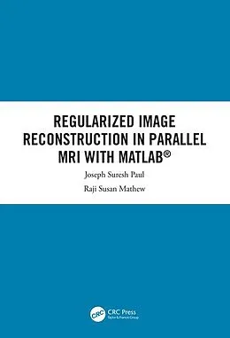 E-Book (pdf) Regularized Image Reconstruction in Parallel MRI with MATLAB von Joseph Suresh Paul, Raji Susan Mathew