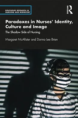 E-Book (pdf) Paradoxes in Nurses' Identity, Culture and Image von Margaret Mcallister, Donna Brien