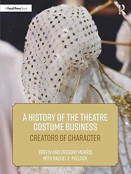 E-Book (pdf) A History of the Theatre Costume Business von Triffin I. Morris, Gregory DL Morris, Rachel E. Pollock