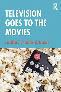 E-Book (epub) Television Goes to the Movies von Jonathan Gray, Derek Johnson
