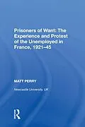 E-Book (epub) Prisoners of Want: The Experience and Protest of the Unemployed in France, 1921-45 von Matt Perry