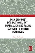 E-Book (pdf) The Communist International, Anti-Imperialism and Racial Equality in British Dominions von Oleksa Drachewych