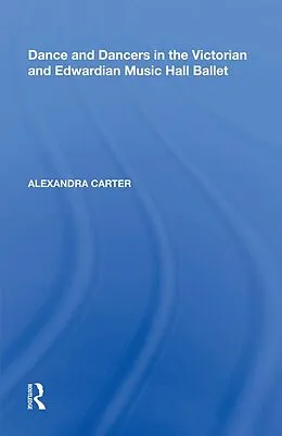 E-Book (epub) Dance and Dancers in the Victorian and Edwardian Music Hall Ballet von Alexandra Carter