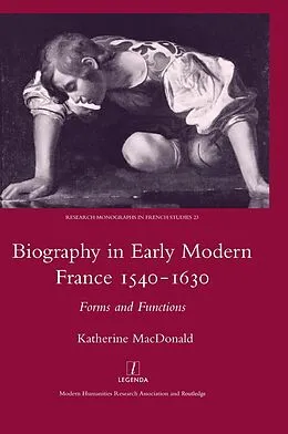 E-Book (pdf) Biography in Early Modern France, 1540-1630 von Katherine Macdonald
