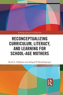 E-Book (pdf) Reconceptualizing Curriculum, Literacy, and Learning for School-Age Mothers von Heidi Hallman, Abigail Kindelsperger