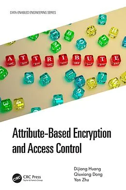 E-Book (epub) Attribute-Based Encryption and Access Control von Dijiang Huang, Qiuxiang Dong, Yan Zhu