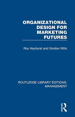 E-Book (pdf) Organizational Design for Marketing Futures von Roy Hayhurst, Gordon Wills