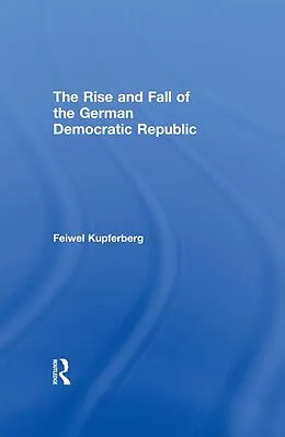 E-Book (epub) The Rise and Fall of the German Democratic Republic von Feiwel Kupferberg