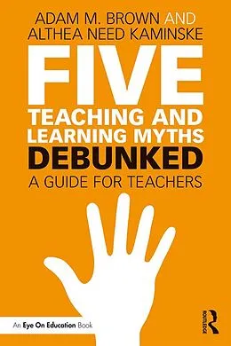 E-Book (pdf) Five Teaching and Learning Myths-Debunked von Adam M. Brown, Althea Need Kaminske