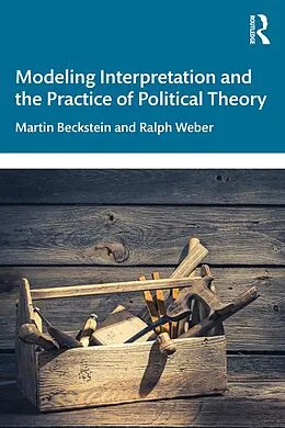 E-Book (epub) Modeling Interpretation and the Practice of Political Theory von Martin Beckstein, Ralph Weber