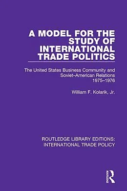 E-Book (epub) A Model for the Study of International Trade Politics von William F. Kolarik Jr.