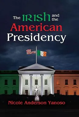 ePUB The Irish and the American Presidency von Nicole Anderson Yanoso