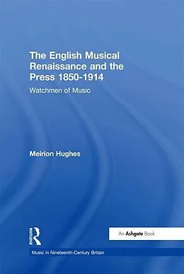 E-Book (epub) The English Musical Renaissance and the Press 1850-1914: Watchmen of Music von Meirion Hughes