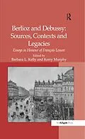E-Book (epub) Berlioz and Debussy: Sources, Contexts and Legacies von Kerry Murphy