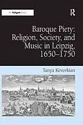 E-Book (pdf) Baroque Piety: Religion, Society, and Music in Leipzig, 1650-1750 von Tanya Kevorkian