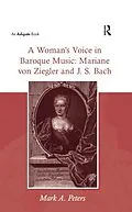 E-Book (pdf) A Woman's Voice in Baroque Music: Mariane von Ziegler and J.S. Bach von MarkA. Peters