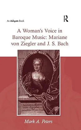 E-Book (pdf) A Woman's Voice in Baroque Music: Mariane von Ziegler and J.S. Bach von MarkA. Peters