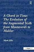 E-Book (epub) A Chord in Time: The Evolution of the Augmented Sixth from Monteverdi to Mahler von Mark Ellis