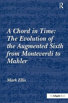E-Book (epub) A Chord in Time: The Evolution of the Augmented Sixth from Monteverdi to Mahler von Mark Ellis