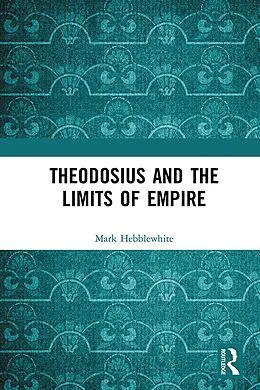 E-Book (epub) Theodosius and the Limits of Empire von Mark Hebblewhite