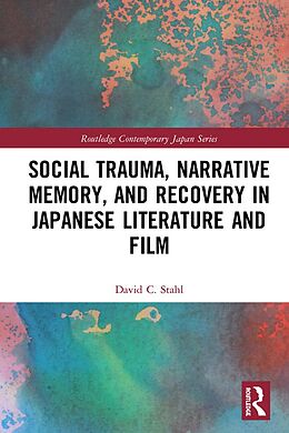 E-Book (pdf) Social Trauma, Narrative Memory, and Recovery in Japanese Literature and Film von David Stahl