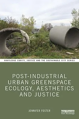 E-Book (epub) Post-Industrial Urban Greenspace Ecology, Aesthetics and Justice von Jennifer Foster