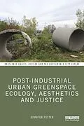 E-Book (pdf) Post-Industrial Urban Greenspace Ecology, Aesthetics and Justice von Jennifer Foster