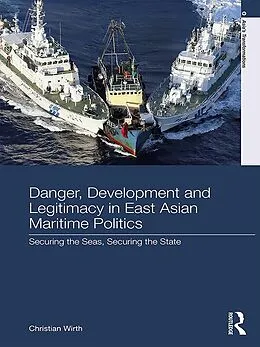 E-Book (pdf) Danger, Development and Legitimacy in East Asian Maritime Politics von Christian Wirth