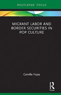 E-Book (pdf) Migrant Labor and Border Securities in Pop Culture von Camilla Fojas