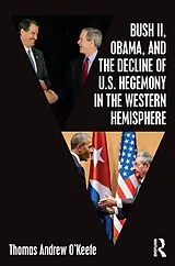 E-Book (pdf) Bush II, Obama, and the Decline of U.S. Hegemony in the Western Hemisphere von Thomas Andrew O'Keefe