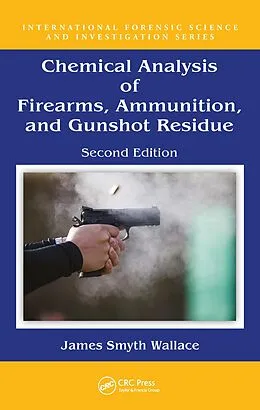 E-Book (epub) Chemical Analysis of Firearms, Ammunition, and Gunshot Residue von James Smyth Wallace