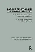 E-Book (epub) Labour Relations in the Motor Industry von H. A. Turner, Garfield Clack, Geoffrey Roberts