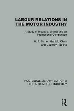 E-Book (epub) Labour Relations in the Motor Industry von H. A. Turner, Garfield Clack, Geoffrey Roberts