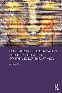 E-Book (pdf) Secularism, Decolonisation, and the Cold War in South and Southeast Asia von Clemens Six