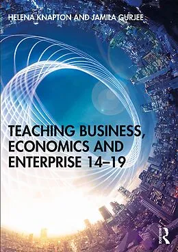 E-Book (pdf) Teaching Business, Economics and Enterprise 14-19 von Helena Knapton, Jamila Gurjee